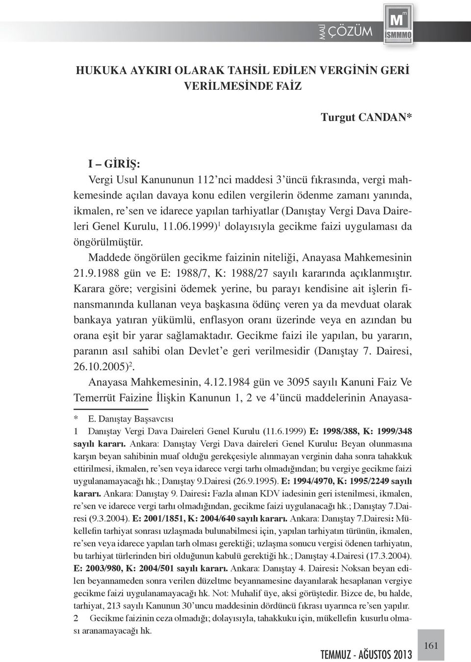 Maddede öngörülen gecikme faizinin niteliği, Anayasa Mahkemesinin 21.9.1988 gün ve E: 1988/7, K: 1988/27 sayılı kararında açıklanmıştır.