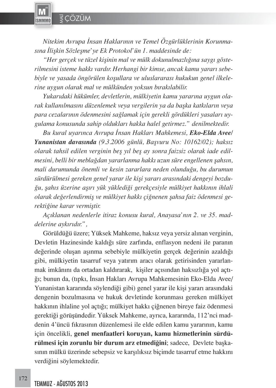 Herhangi bir kimse, ancak kamu yararı sebebiyle ve yasada öngörülen koşullara ve uluslararası hukukun genel ilkelerine uygun olarak mal ve mülkünden yoksun bırakılabilir.