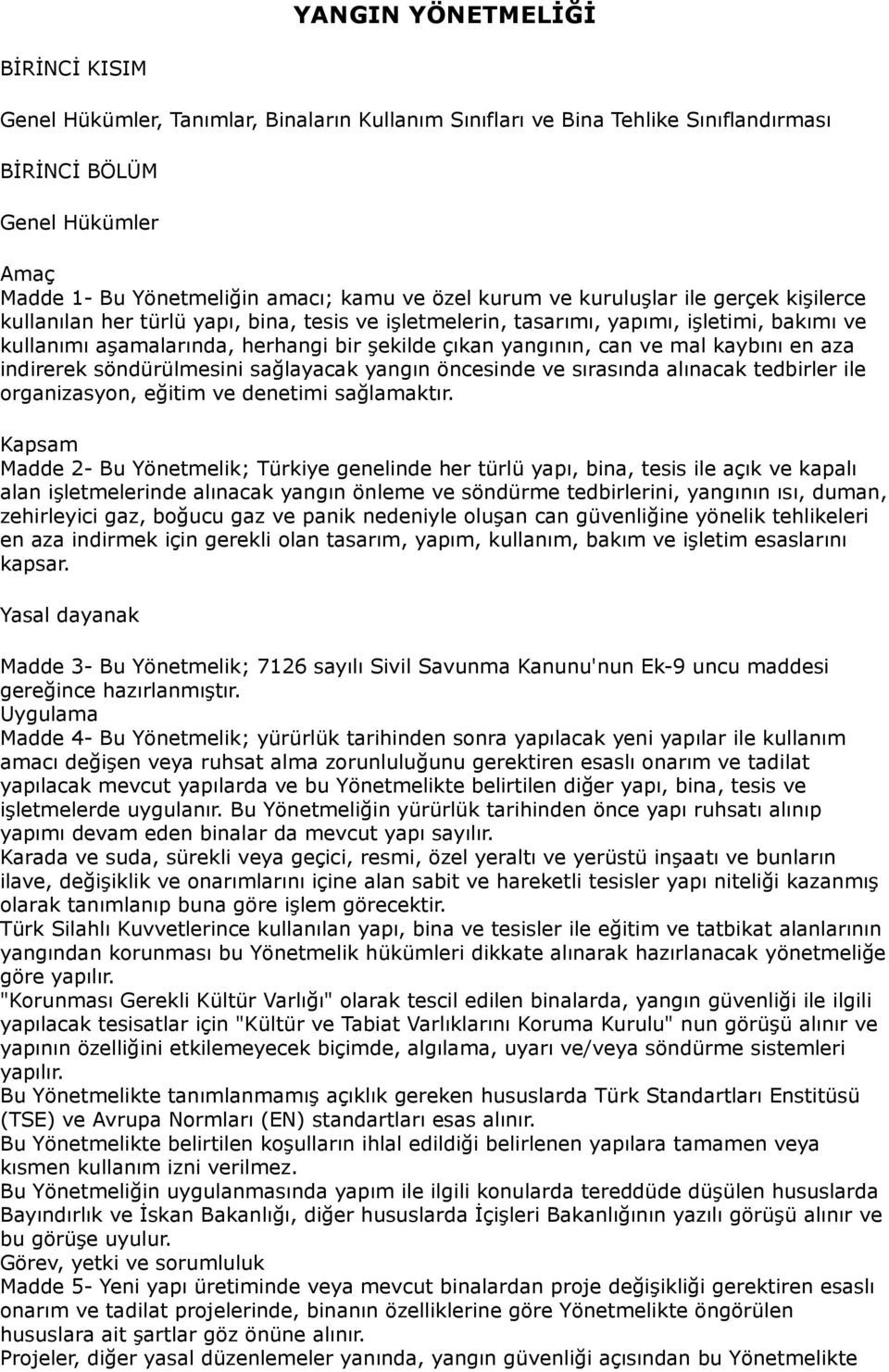 ve mal kaybını en aza indirerek söndürülmesini sağlayacak yangın öncesinde ve sırasında alınacak tedbirler ile organizasyon, eğitim ve denetimi sağlamaktır.