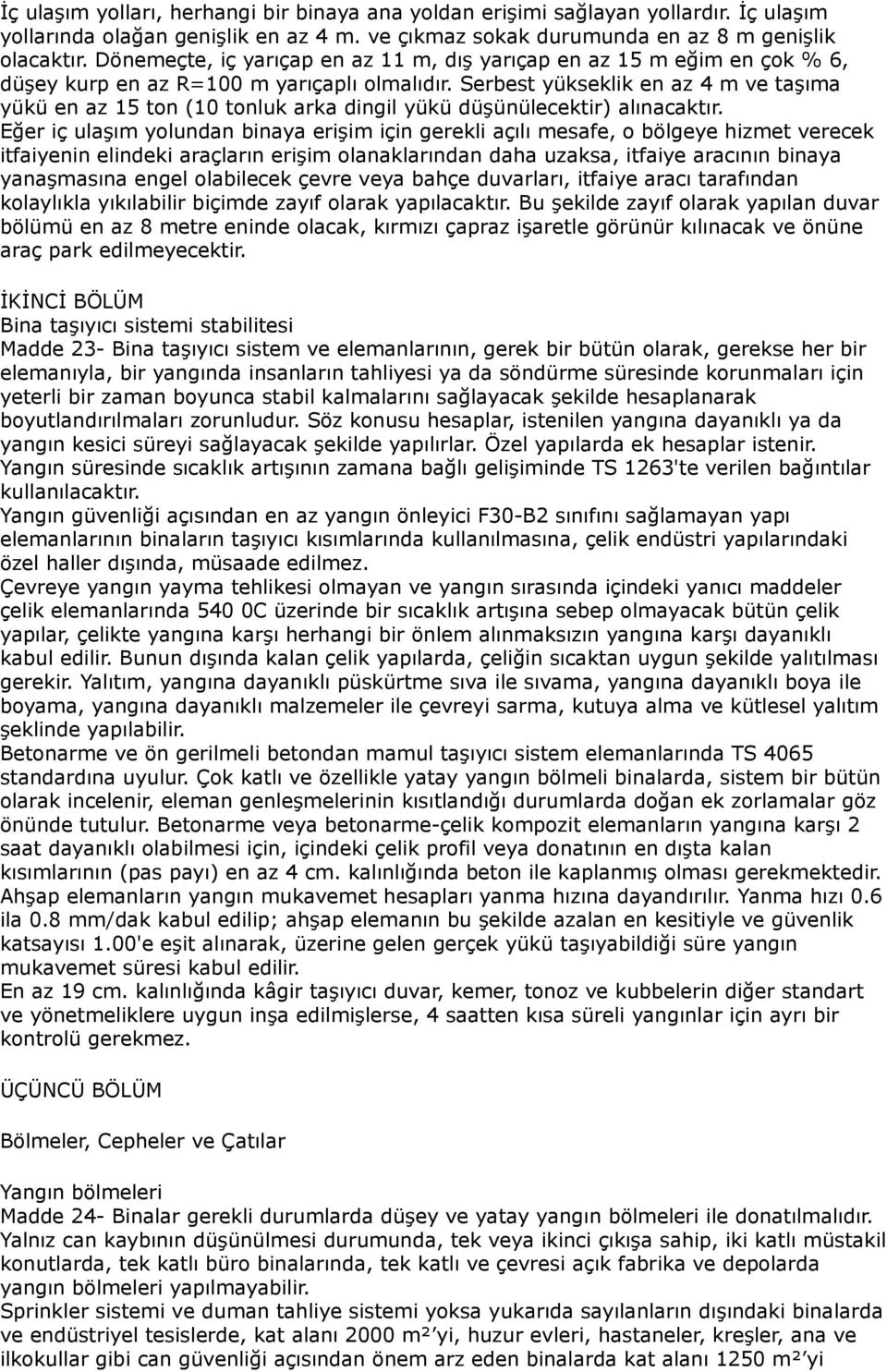 Serbest yükseklik en az 4 m ve taşıma yükü en az 15 ton (10 tonluk arka dingil yükü düşünülecektir) alınacaktır.