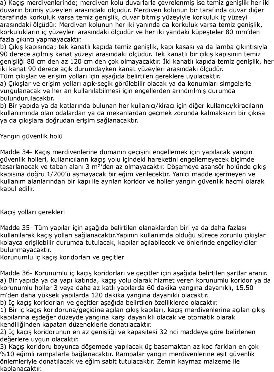 Merdiven kolunun her iki yanında da korkuluk varsa temiz genişlik, korkulukların iç yüzeyleri arasındaki ölçüdür ve her iki yandaki küpeşteler 80 mm den fazla çıkıntı yapmayacaktır.