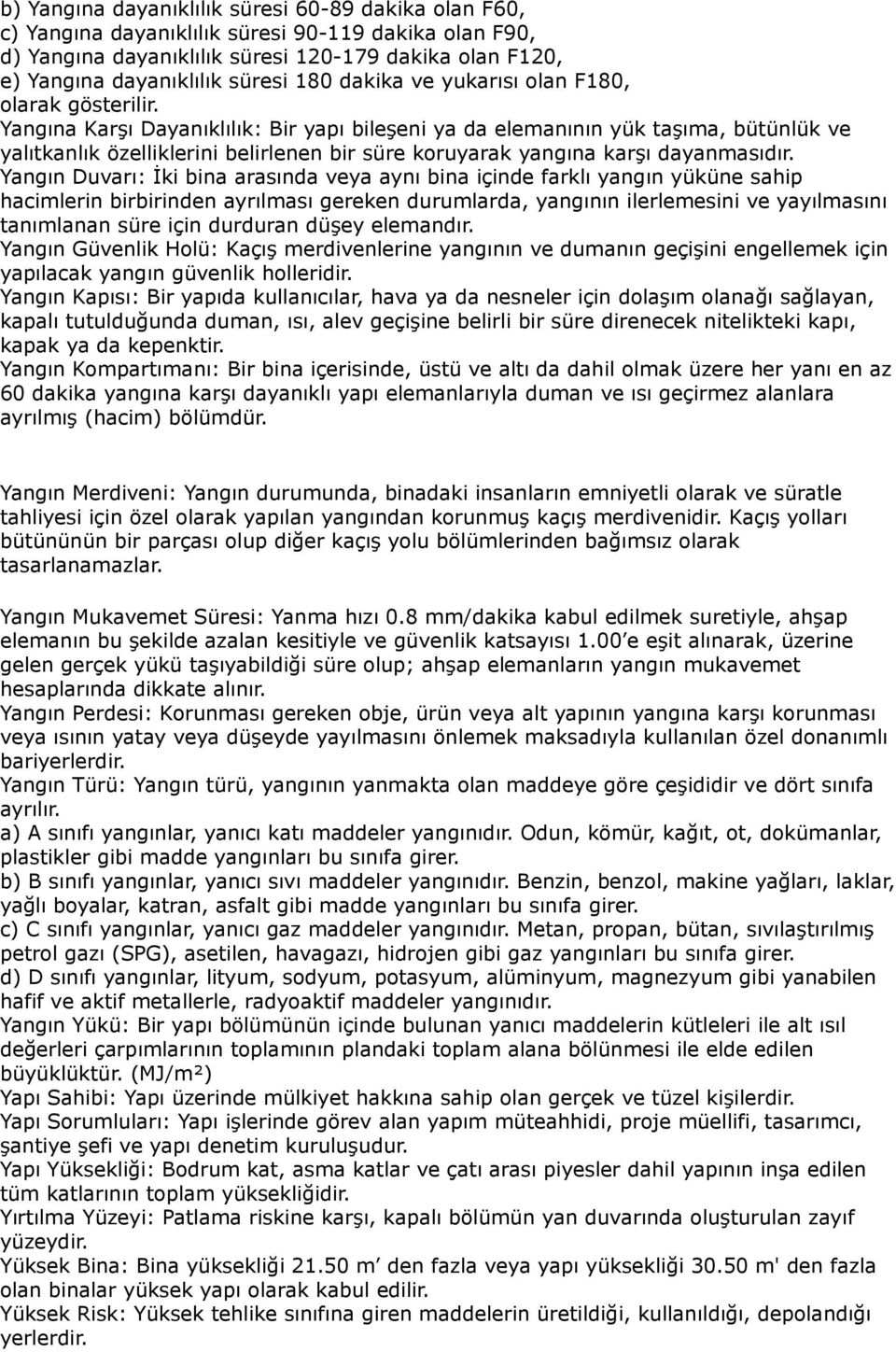 Yangına Karşı Dayanıklılık: Bir yapı bileşeni ya da elemanının yük taşıma, bütünlük ve yalıtkanlık özelliklerini belirlenen bir süre koruyarak yangına karşı dayanmasıdır.