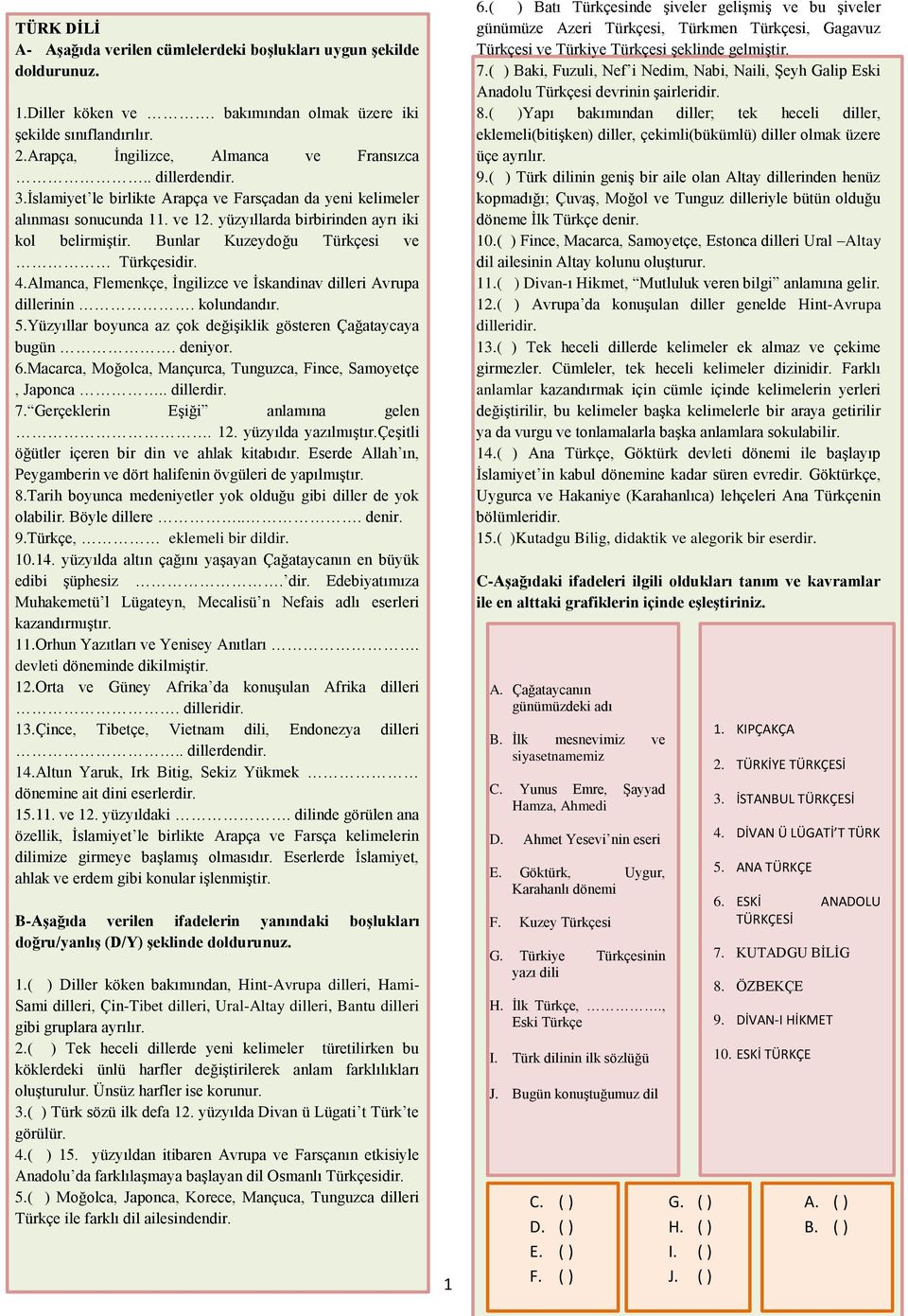 4.Almanca, Flemenkçe, İngilizce ve İskandinav dilleri Avrupa dillerinin. kolundandır. 5.Yüzyıllar boyunca az çok değişiklik gösteren Çağataycaya bugün. deniyor. 6.