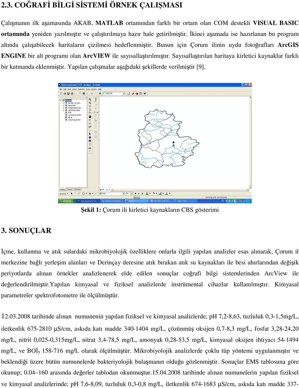 Bunun için Çorum ilinin uydu fotoğrafları ArcGIS ENGINE bir alt programı olan ArcVIEW ile sayısallaştırılmıştır. Sayısallaştırılan haritaya kirletici kaynaklar farklı bir katmanda eklenmiştir.