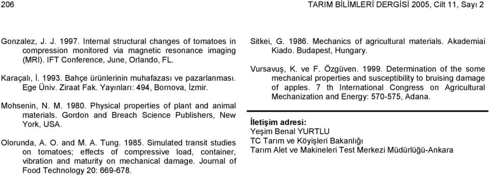 Gordon nd Brech Science Publishers, New York, US. Olorund,. O. nd M.. Tung. 1985. Simulted trnsit studies on tomtoes; effects of compressive lod, continer, vibrtion nd mturity on mechnicl dmge.