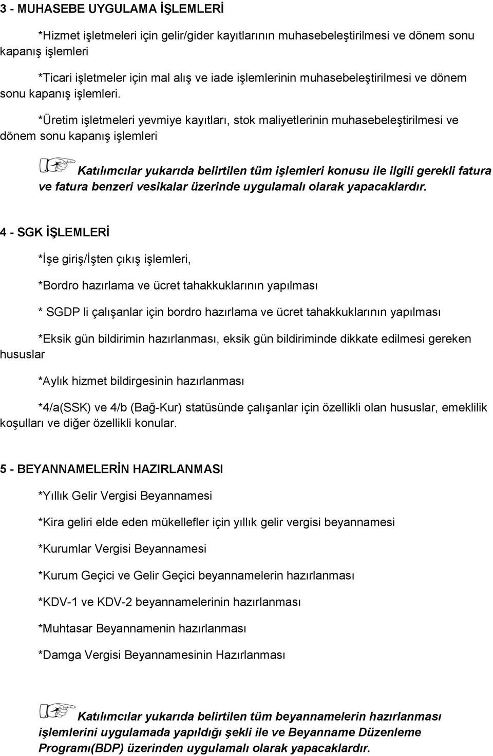 *Üretim işletmeleri yevmiye kayıtları, stok maliyetlerinin muhasebeleştirilmesi ve dönem sonu kapanış işlemleri Katılımcılar yukarıda belirtilen tüm işlemleri konusu ile ilgili gerekli fatura ve