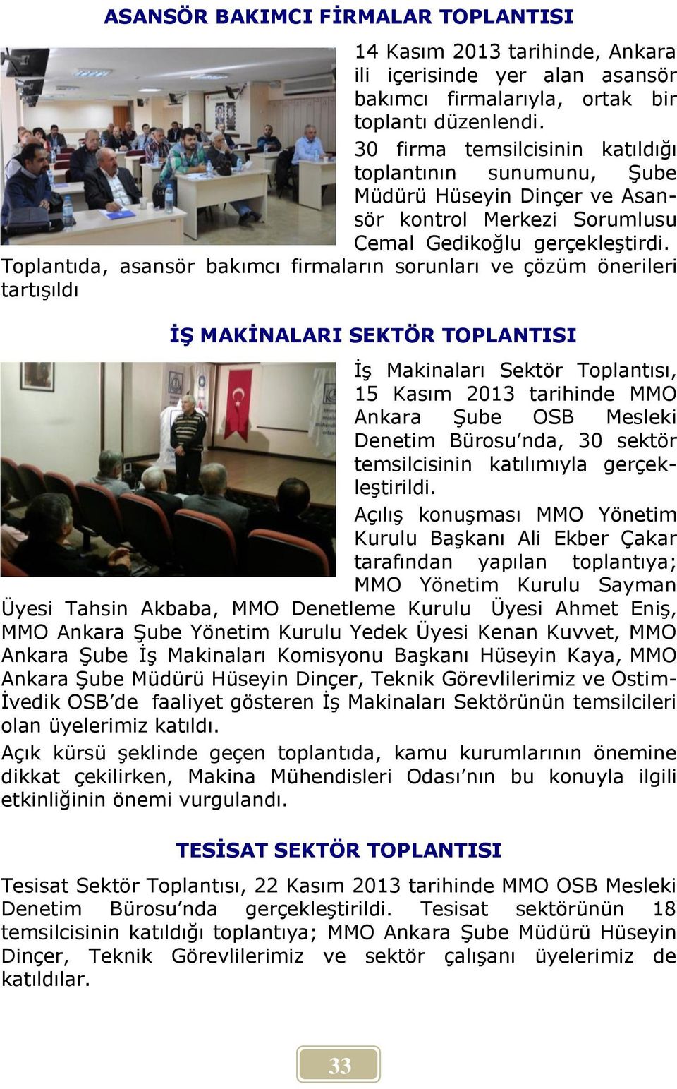 Toplantıda, asansör bakımcı firmaların sorunları ve çözüm önerileri tartışıldı İŞ MAKİNALARI SEKTÖR TOPLANTISI İş Makinaları Sektör Toplantısı, 15 Kasım 2013 tarihinde MMO Ankara Şube OSB Mesleki