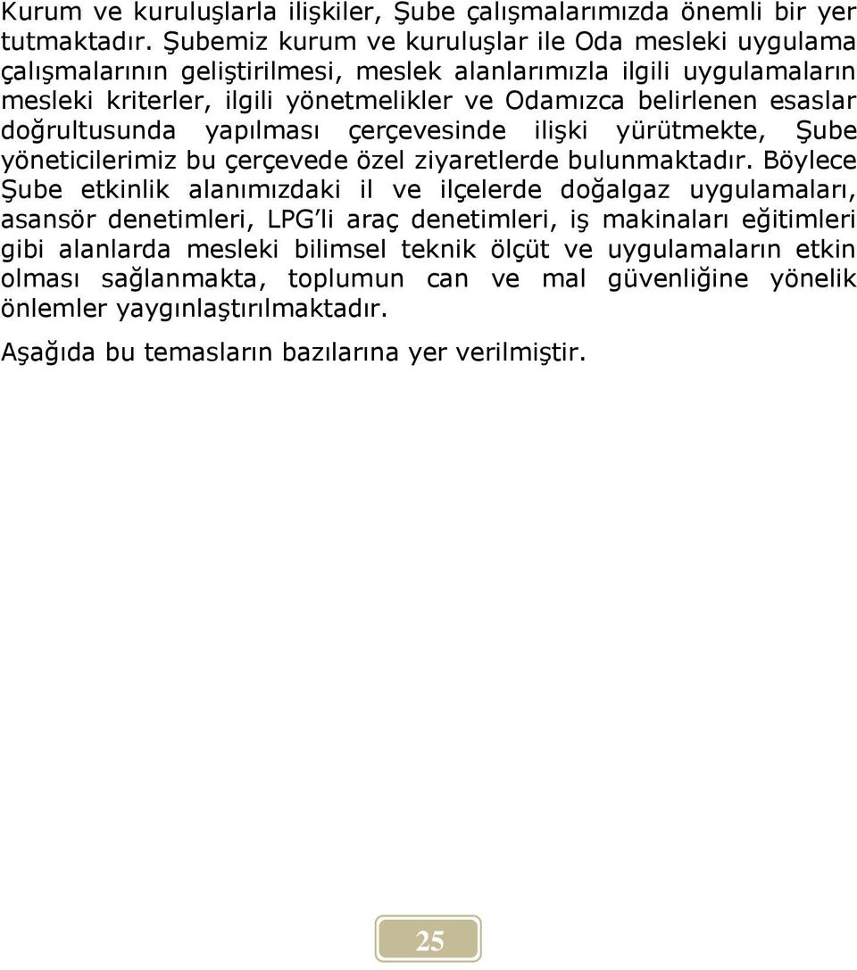 esaslar doğrultusunda yapılması çerçevesinde ilişki yürütmekte, Şube yöneticilerimiz bu çerçevede özel ziyaretlerde bulunmaktadır.