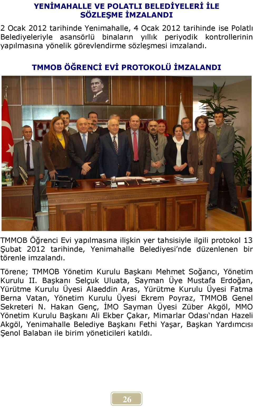 TMMOB ÖĞRENCİ EVİ PROTOKOLÜ İMZALANDI TMMOB Öğrenci Evi yapılmasına ilişkin yer tahsisiyle ilgili protokol 13 Şubat 2012 tarihinde, Yenimahalle Belediyesi nde düzenlenen bir törenle imzalandı.