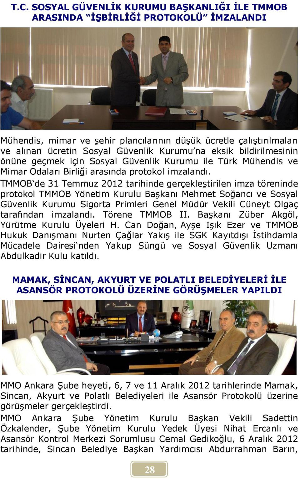 TMMOB de 31 Temmuz 2012 tarihinde gerçekleştirilen imza töreninde protokol TMMOB Yönetim Kurulu Başkanı Mehmet Soğancı ve Sosyal Güvenlik Kurumu Sigorta Primleri Genel Müdür Vekili Cüneyt Olgaç