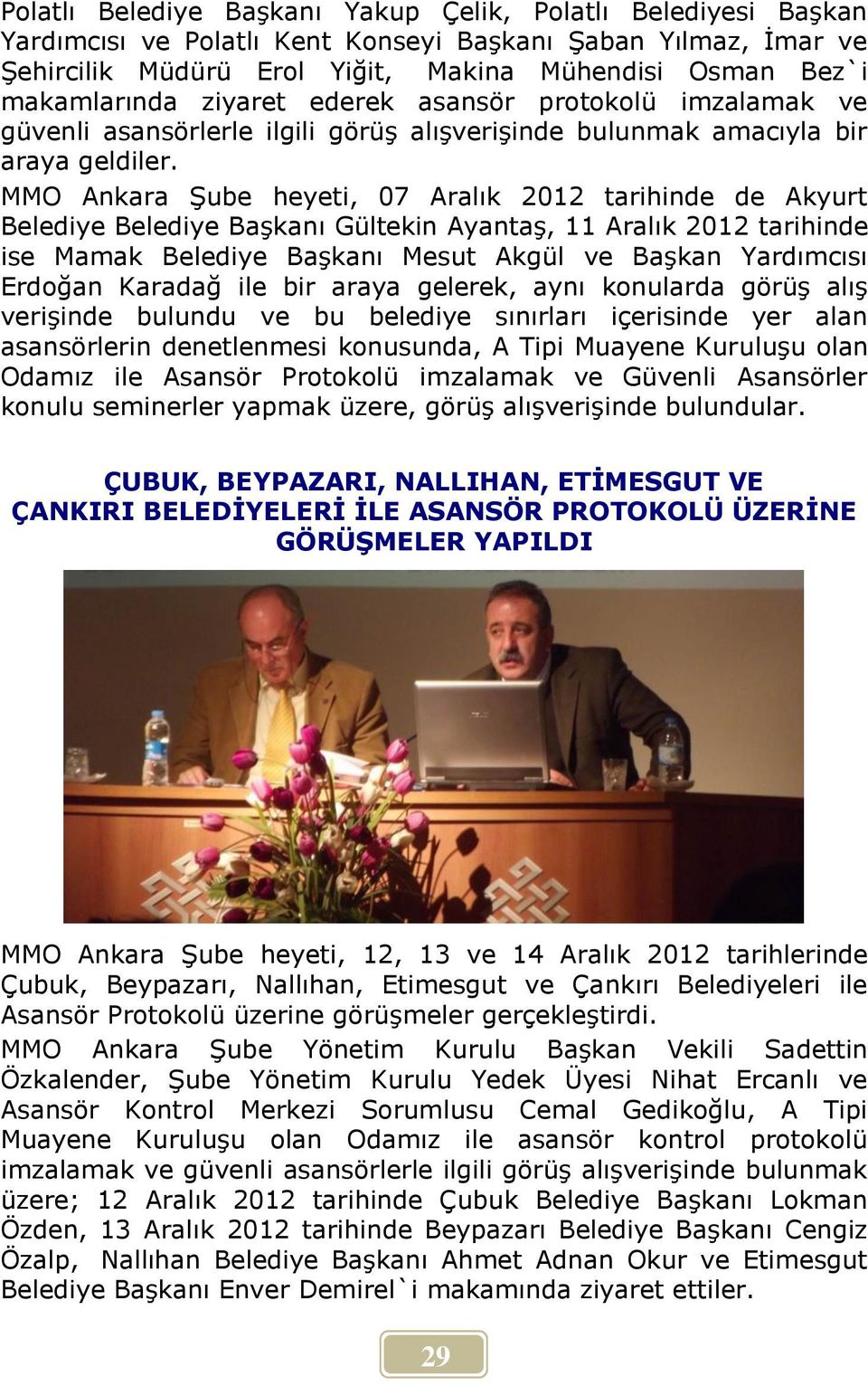 MMO Ankara Şube heyeti, 07 Aralık 2012 tarihinde de Akyurt Belediye Belediye Başkanı Gültekin Ayantaş, 11 Aralık 2012 tarihinde ise Mamak Belediye Başkanı Mesut Akgül ve Başkan Yardımcısı Erdoğan