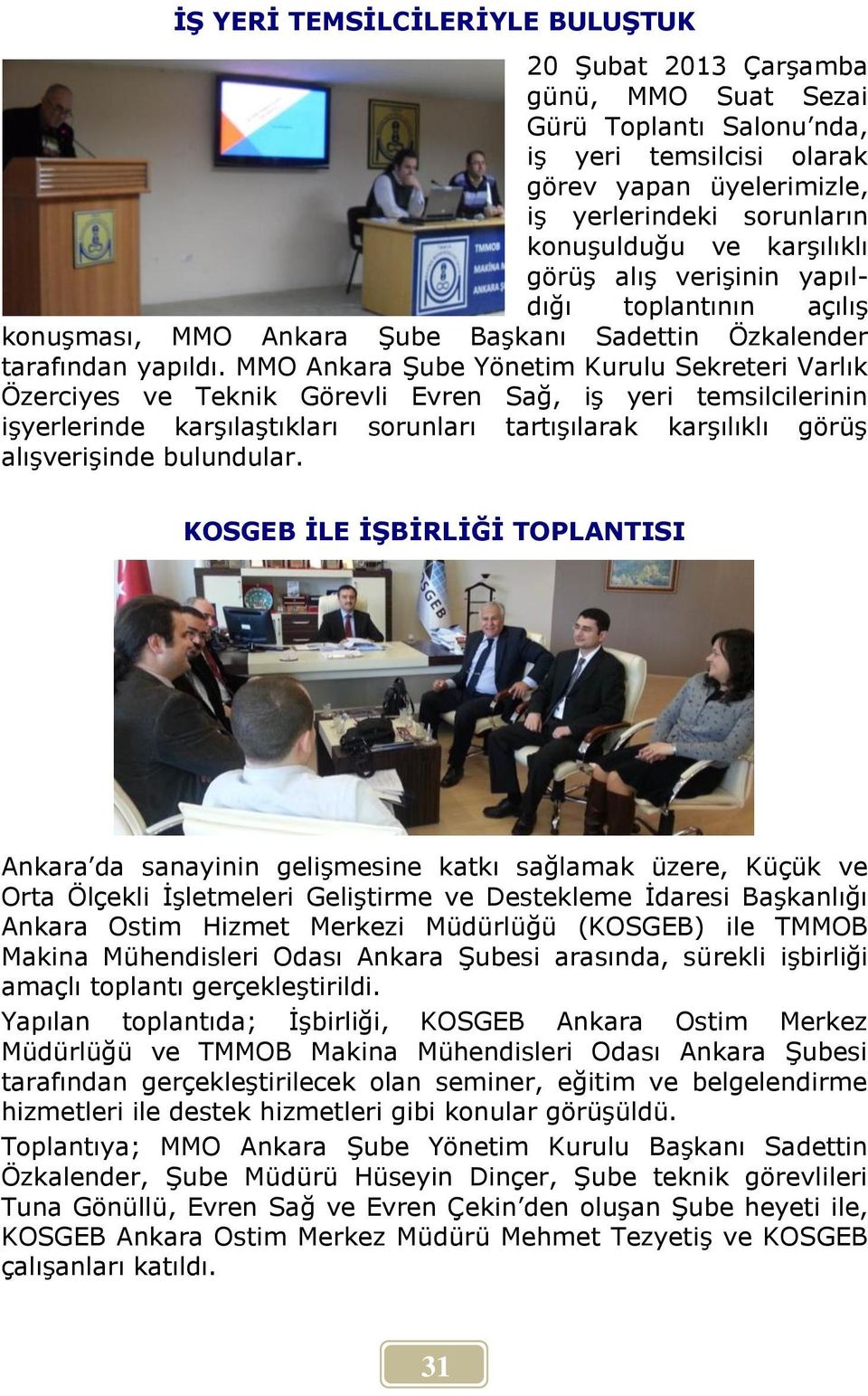 MMO Ankara Şube Yönetim Kurulu Sekreteri Varlık Özerciyes ve Teknik Görevli Evren Sağ, iş yeri temsilcilerinin işyerlerinde karşılaştıkları sorunları tartışılarak karşılıklı görüş alışverişinde