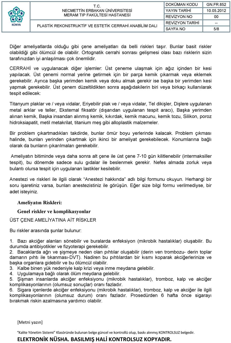 CERRAHİ ve uygulanacak diğer işlemler: Üst çeneme ulaşmak için ağız içinden bir kesi yapılacak. Üst çenemi normal yerine getirmek için bir parça kemik çıkarmak veya eklemek gerekebilir.