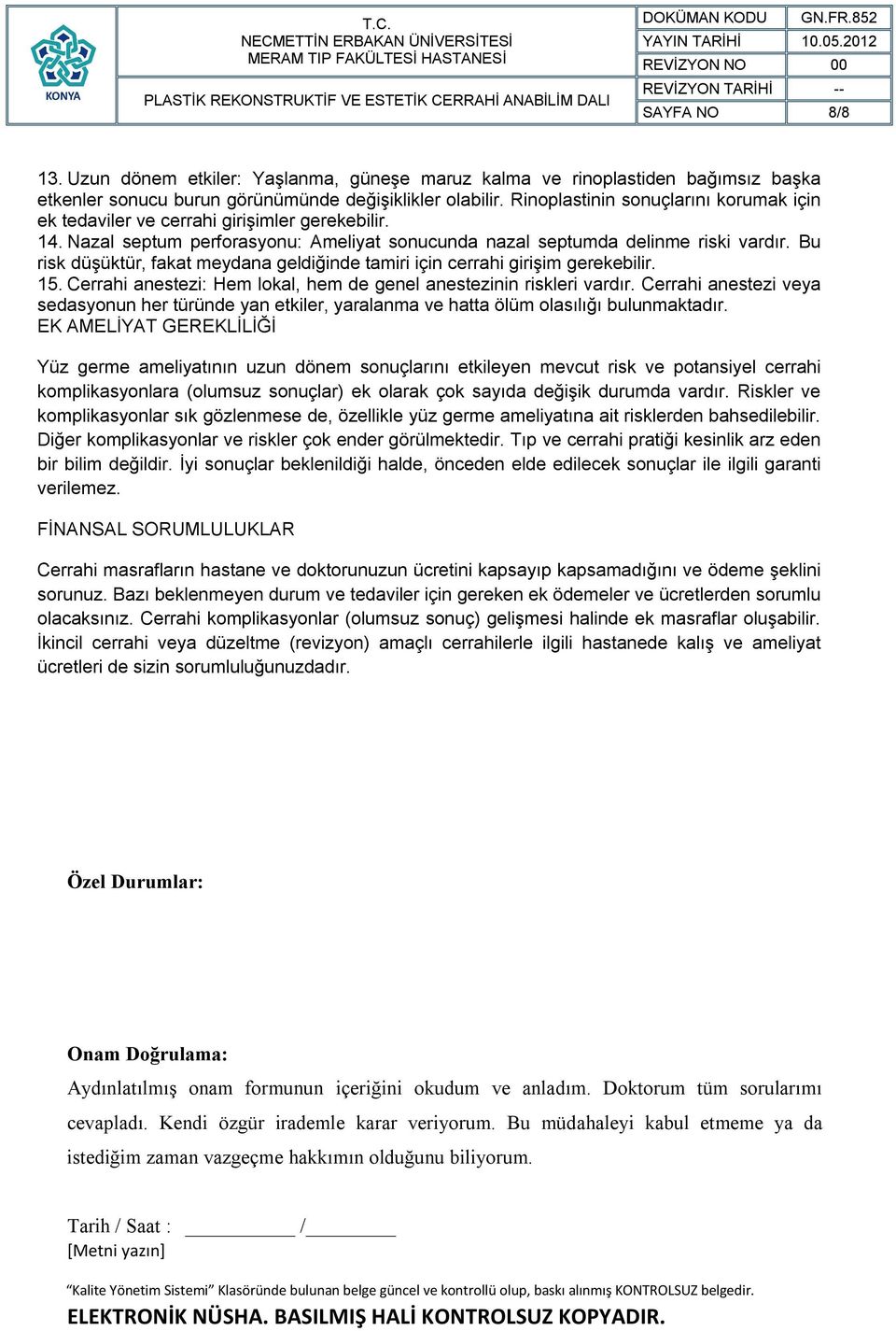 Bu risk düşüktür, fakat meydana geldiğinde tamiri için cerrahi girişim gerekebilir. 15. Cerrahi anestezi: Hem lokal, hem de genel anestezinin riskleri vardır.