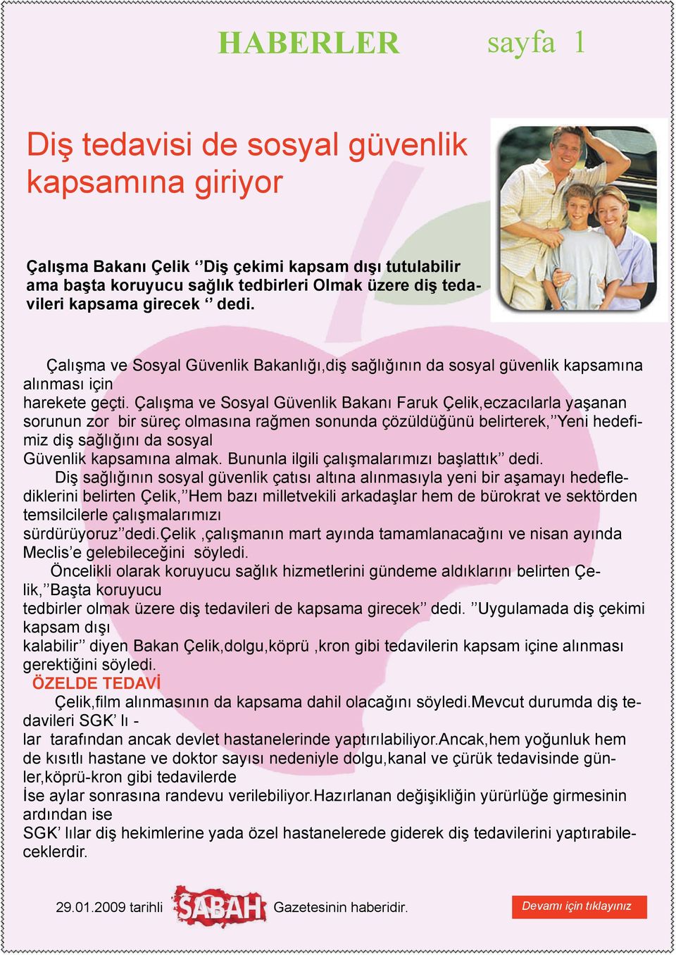 Çalışma ve Sosyal Güvenlik Bakanı Faruk Çelik,eczacılarla yaşanan sorunun zor bir süreç olmasına rağmen sonunda çözüldüğünü belirterek, Yeni hedefimiz diş sağlığını da sosyal Güvenlik kapsamına almak.