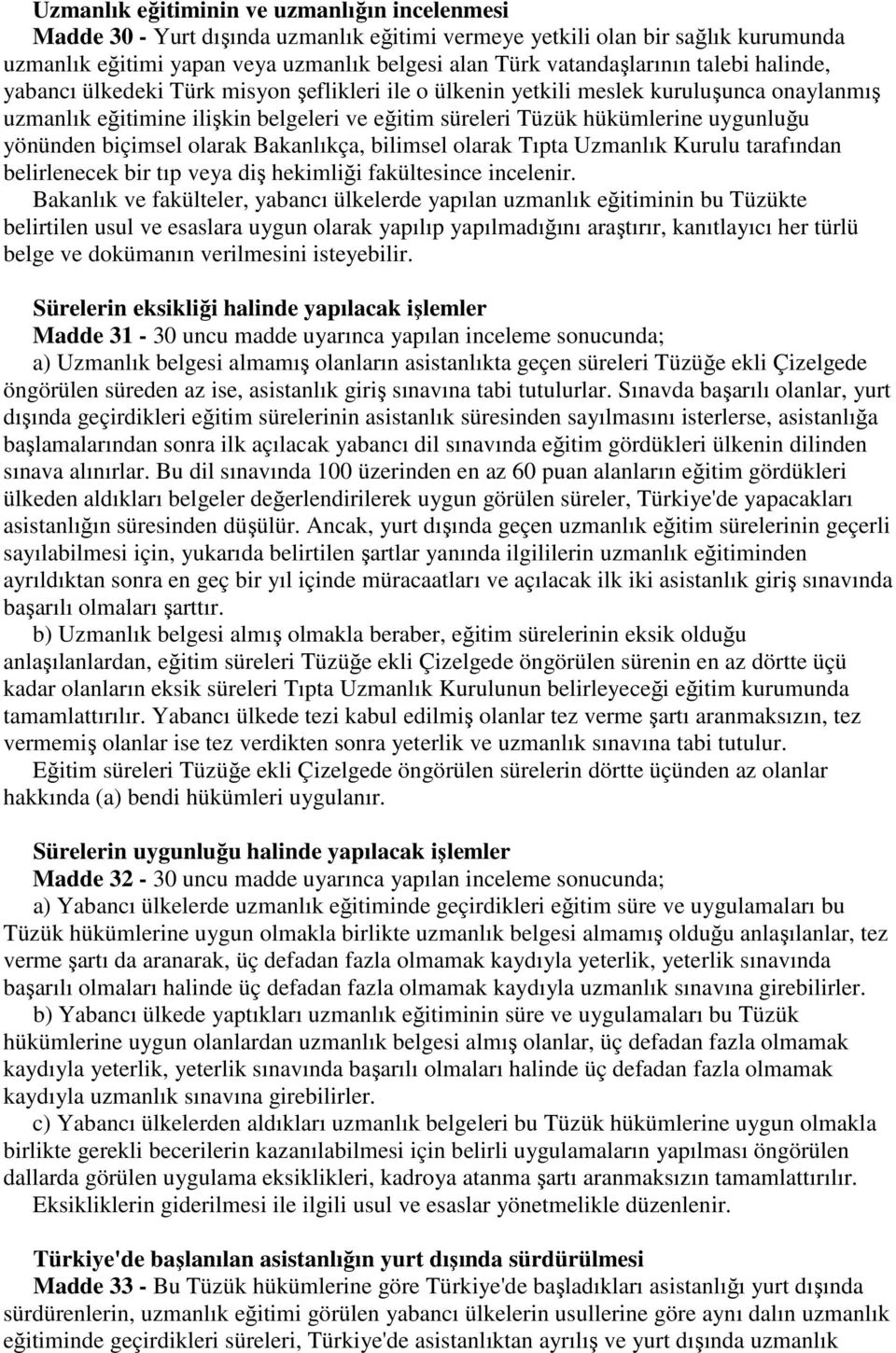 yönünden biçimsel olarak Bakanlıkça, bilimsel olarak Tıpta Uzmanlık Kurulu tarafından belirlenecek bir tıp veya diş hekimliği fakültesince incelenir.