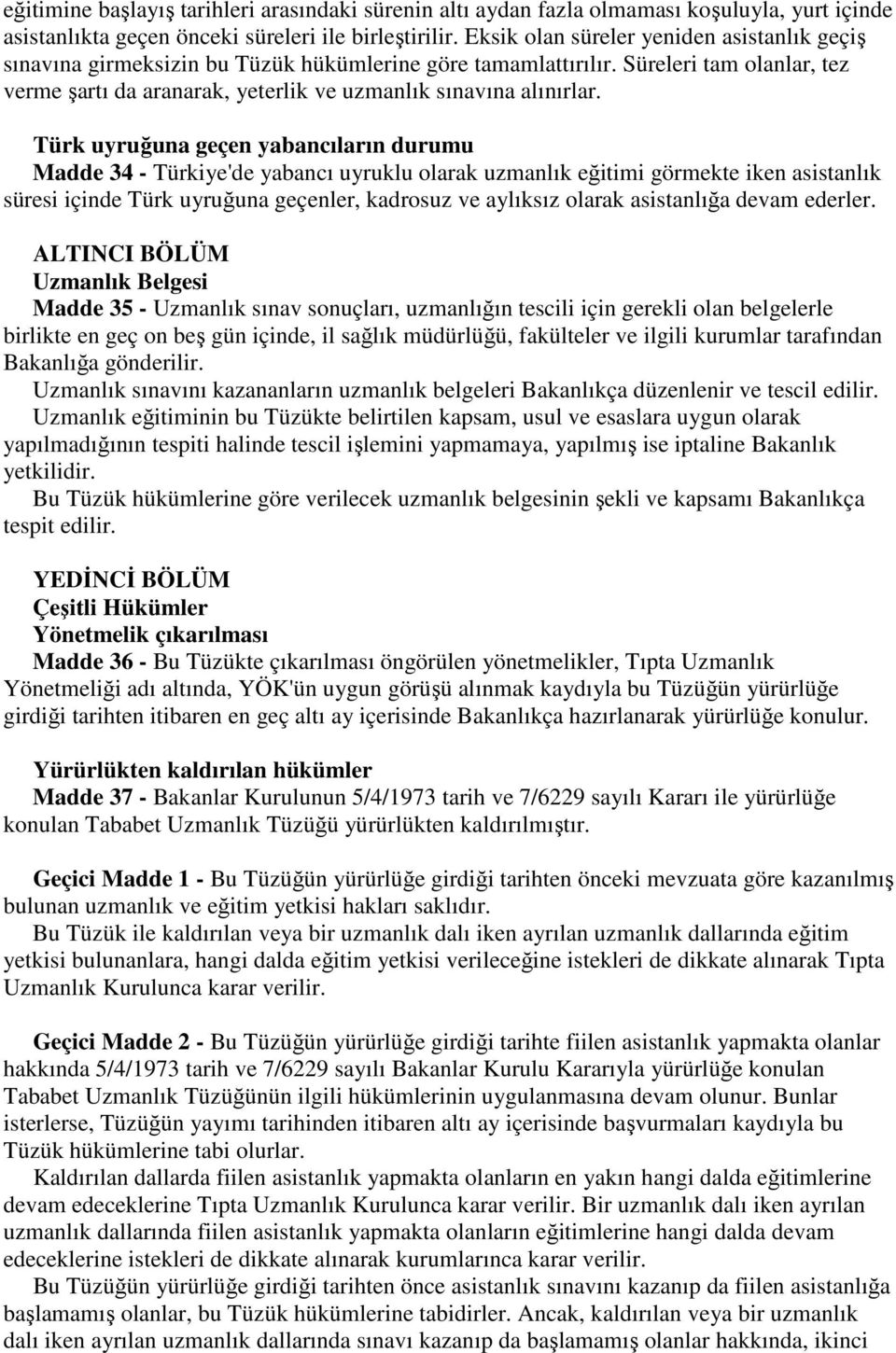 Türk uyruğuna geçen yabancıların durumu Madde 34 - Türkiye'de yabancı uyruklu olarak uzmanlık eğitimi görmekte iken asistanlık süresi içinde Türk uyruğuna geçenler, kadrosuz ve aylıksız olarak