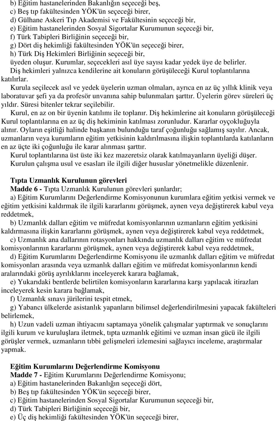 Kurumlar, seçecekleri asıl üye sayısı kadar yedek üye de belirler. Diş hekimleri yalnızca kendilerine ait konuların görüşüleceği Kurul toplantılarına katılırlar.