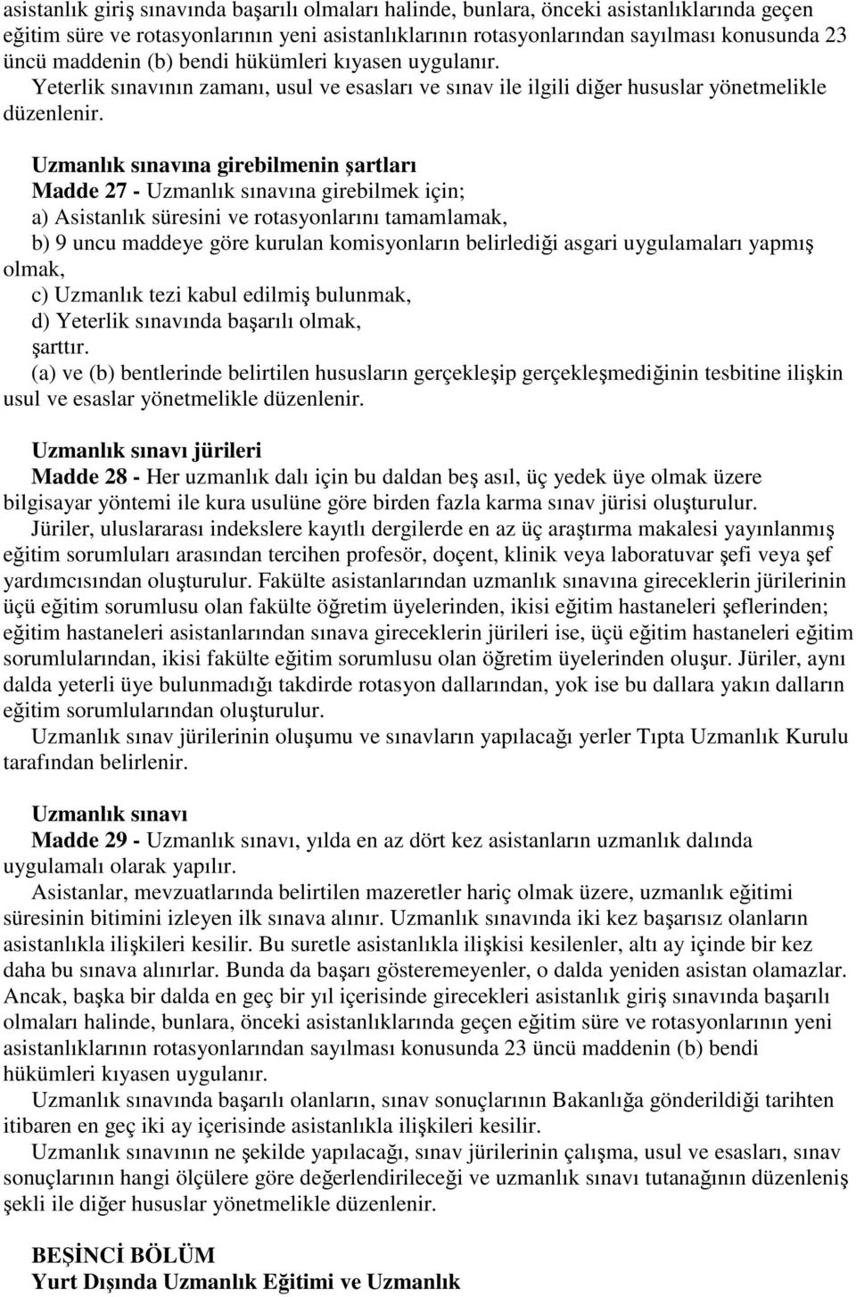 Uzmanlık sınavına girebilmenin şartları Madde 27 - Uzmanlık sınavına girebilmek için; a) Asistanlık süresini ve rotasyonlarını tamamlamak, b) 9 uncu maddeye göre kurulan komisyonların belirlediği