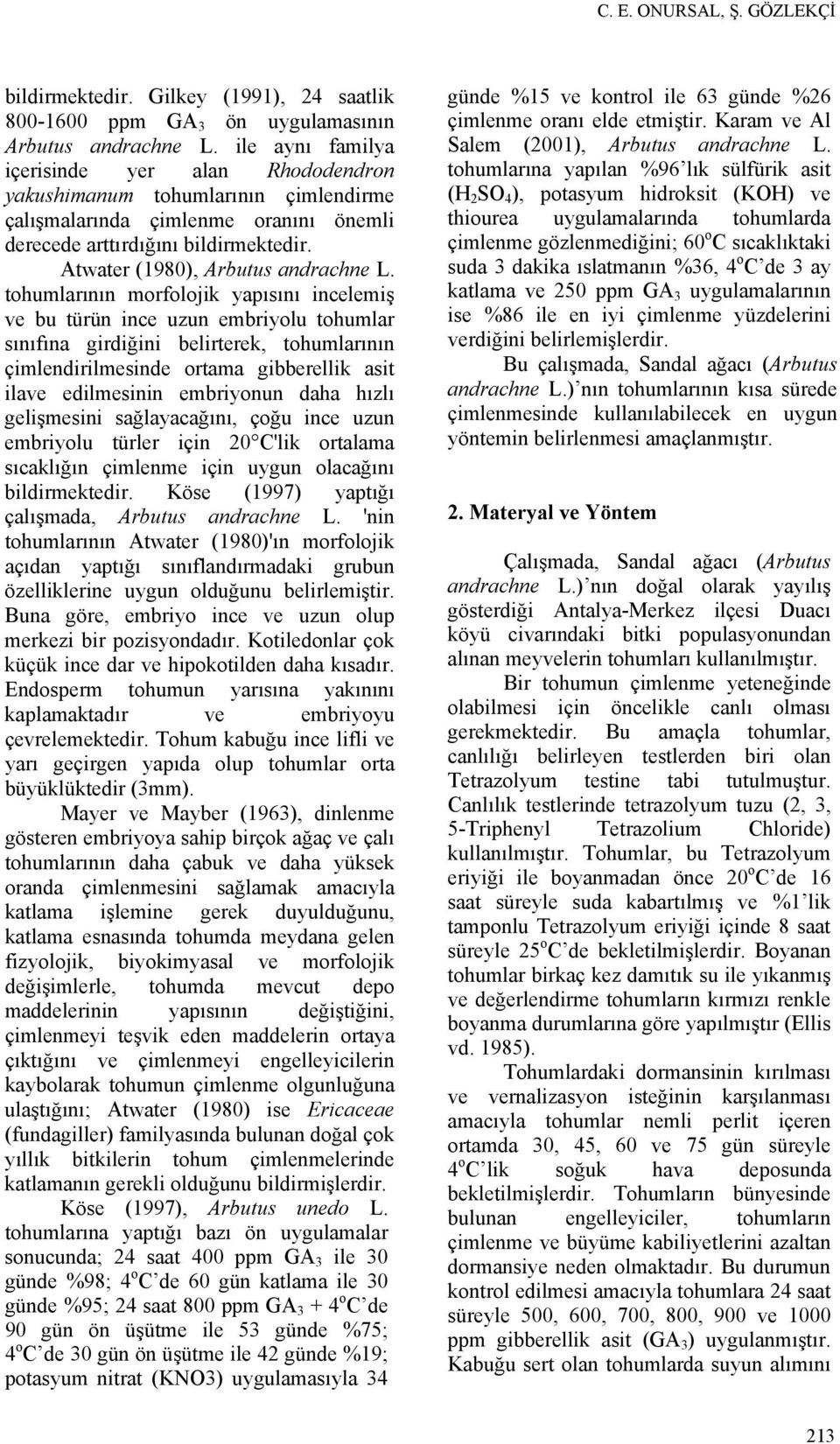 tohumlarının morfolojik yapısını incelemiş ve bu türün ince uzun embriyolu tohumlar sınıfına girdiğini belirterek, tohumlarının çimlendirilmesinde ortama gibberellik asit ilave edilmesinin embriyonun