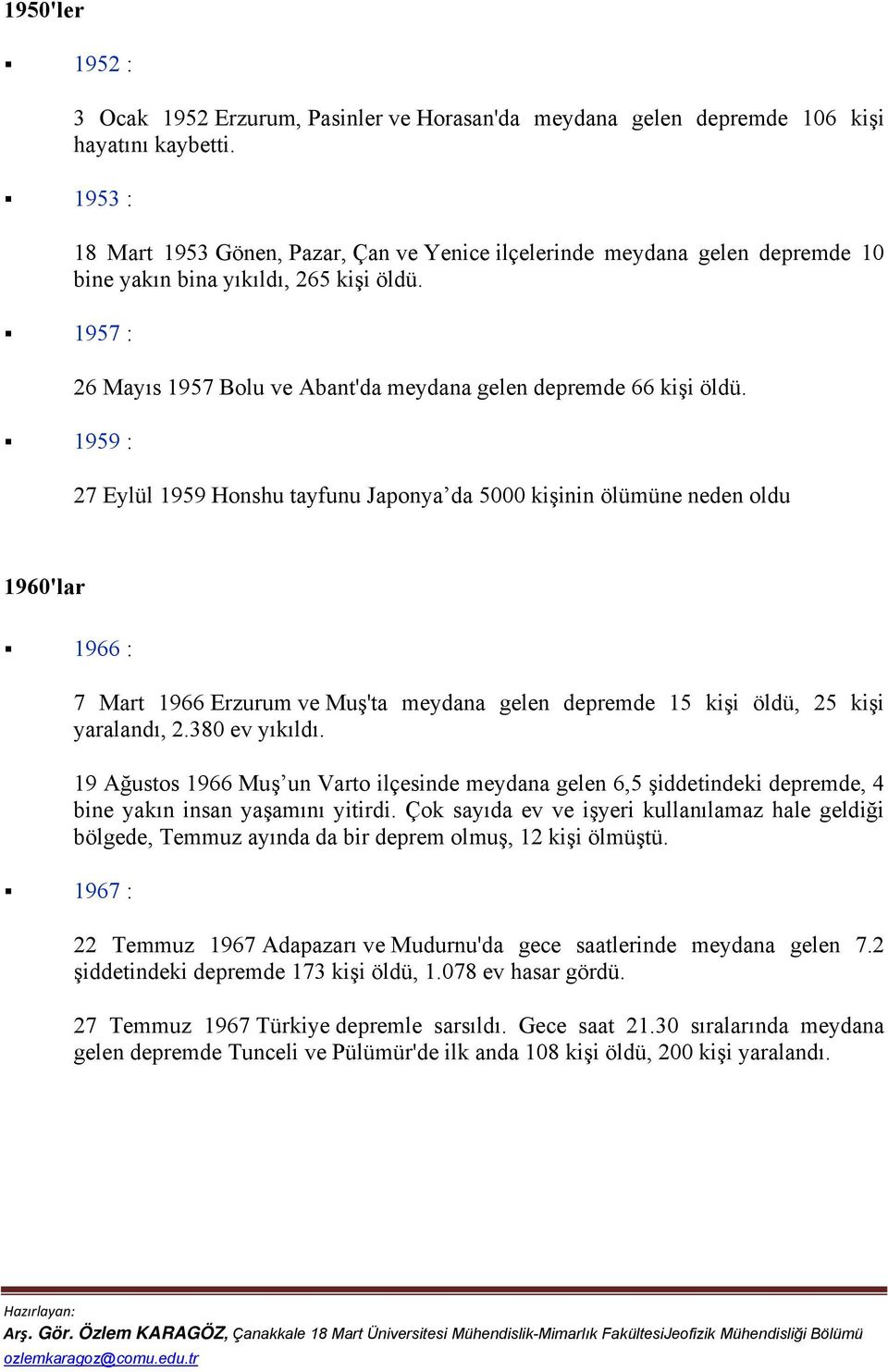 27 Eylül 1959 Honshu tayfunu Japonya da 5000 kişinin ölümüne neden oldu 1960'lar 1966 : 1967 : 7 Mart 1966 Erzurum ve Muş'ta meydana gelen depremde 15 kişi öldü, 25 kişi yaralandı, 2.380 ev yıkıldı.