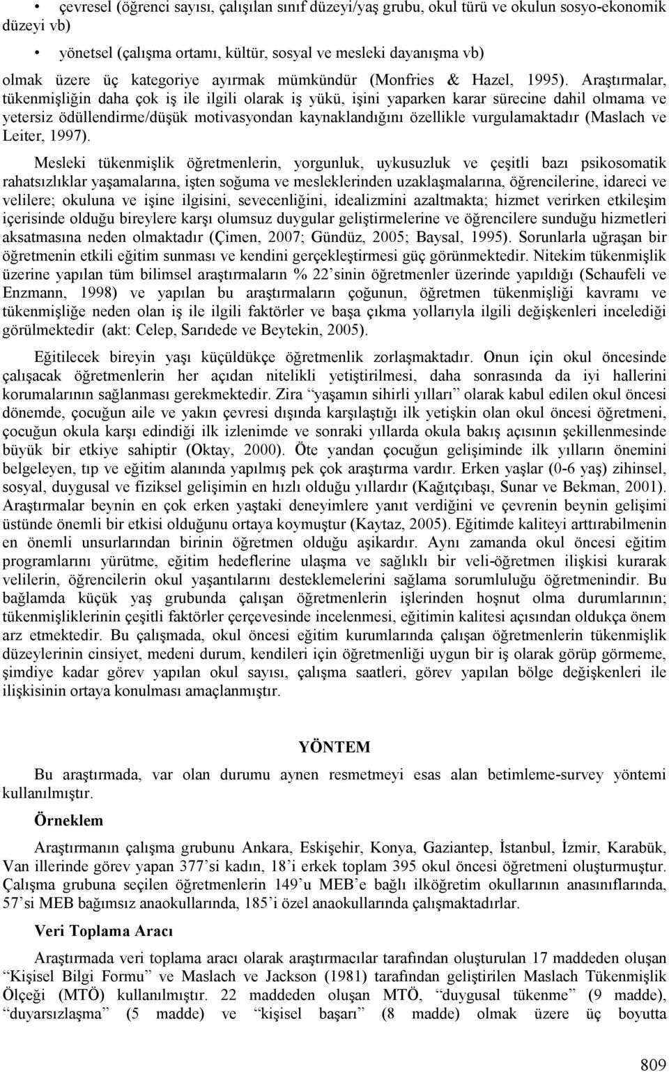 Araştırmalar, tükenmişliğin daha çok iş ile ilgili olarak iş yükü, işini yaparken karar sürecine dahil olmama ve yetersiz ödüllendirme/düşük motivasyondan kaynaklandığını özellikle vurgulamaktadır