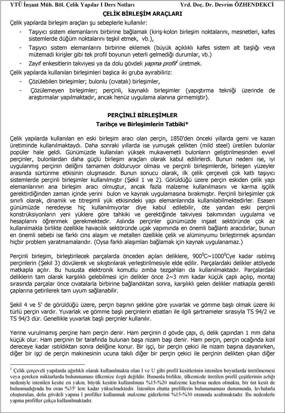 ), - Taşıyıcı sistem elemanlarını birbirine eklemek (büyük açıklıklı kafes sistem alt başlığı veya mütemadi kirişler gibi tek profil boyunun yeterli gelmediği durumlar, vb.