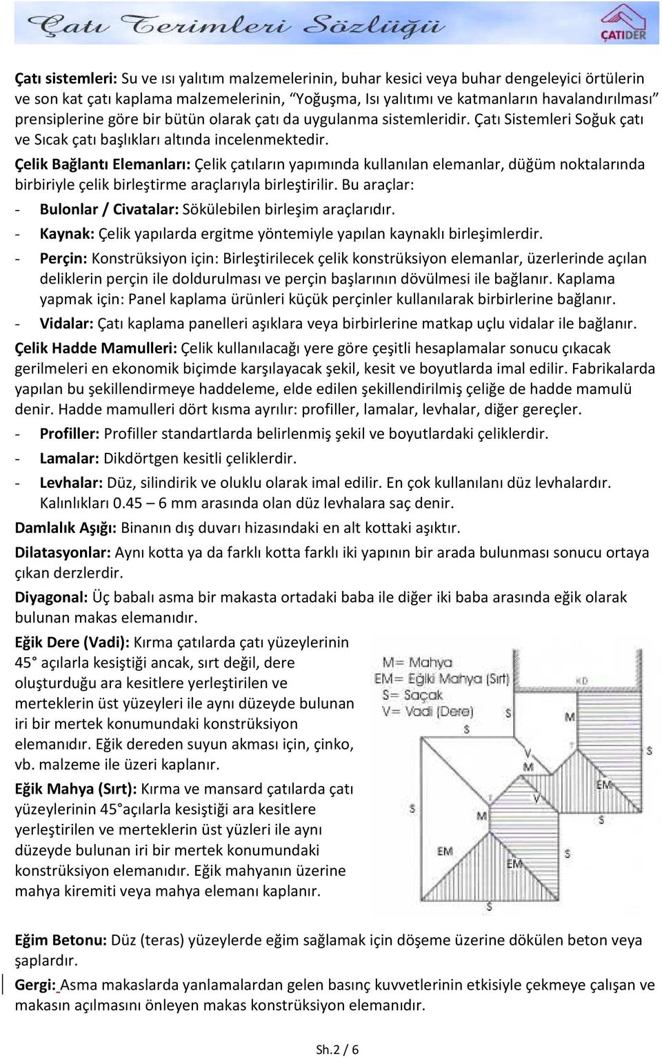 Çelik Bağlantı Elemanları: Çelik çatıların yapımında kullanılan elemanlar, düğüm noktalarında birbiriyle çelik birleştirme araçlarıyla birleştirilir.