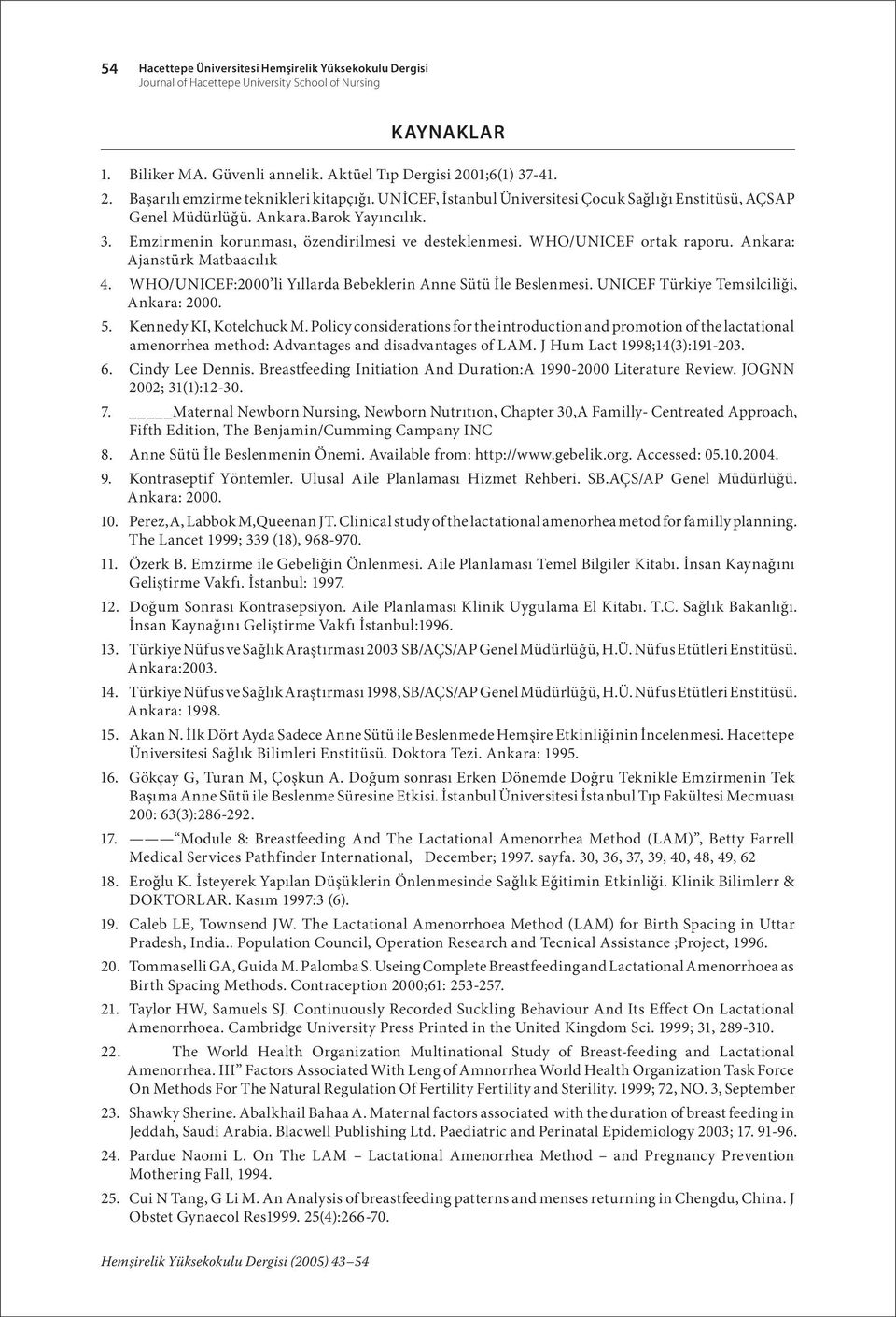 WHO/UNICEF ortak raporu. Ankara: Ajanstürk Matbaacılık 4. WHO/UNICEF:2000 li Yıllarda Bebeklerin Anne Sütü İle Beslenmesi. UNICEF Türkiye Temsilciliği, Ankara: 2000. 5. Kennedy KI, Kotelchuck M.