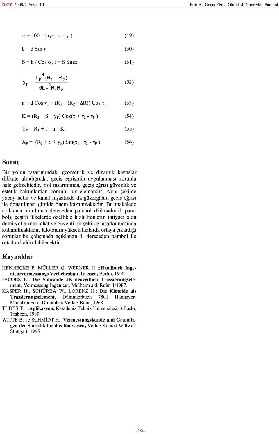 S + y P ) Sin( + - P ) (56) Sonuç Bir yolun tasarmndaki geometrik ve dinamik kstaslar dikkate alndnda, geçi erisinin uygulanmas zorunlu hale gelmektedir.