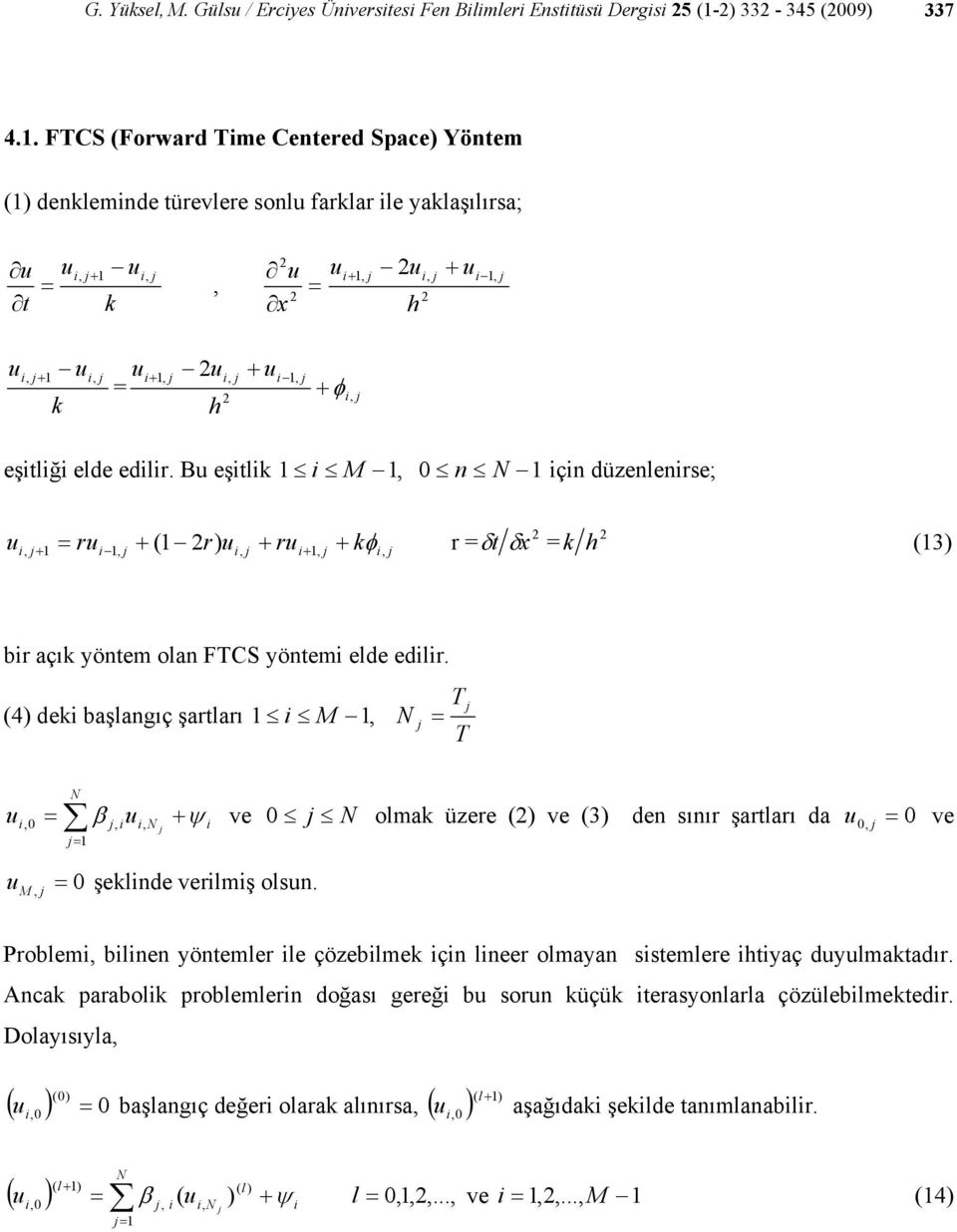 B eşl M n çn düzenlenrse; φ r δ δ r r r br açı yönem olan FTCS yönem elde edlr.