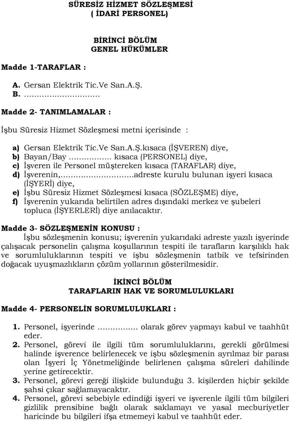 .adreste kurulu bulunan işyeri kısaca (İŞYERİ) diye, e) İşbu Süresiz Hizmet Sözleşmesi kısaca (SÖZLEŞME) diye, f) İşverenin yukarıda belirtilen adres dışındaki merkez ve şubeleri topluca (İŞYERLERİ)