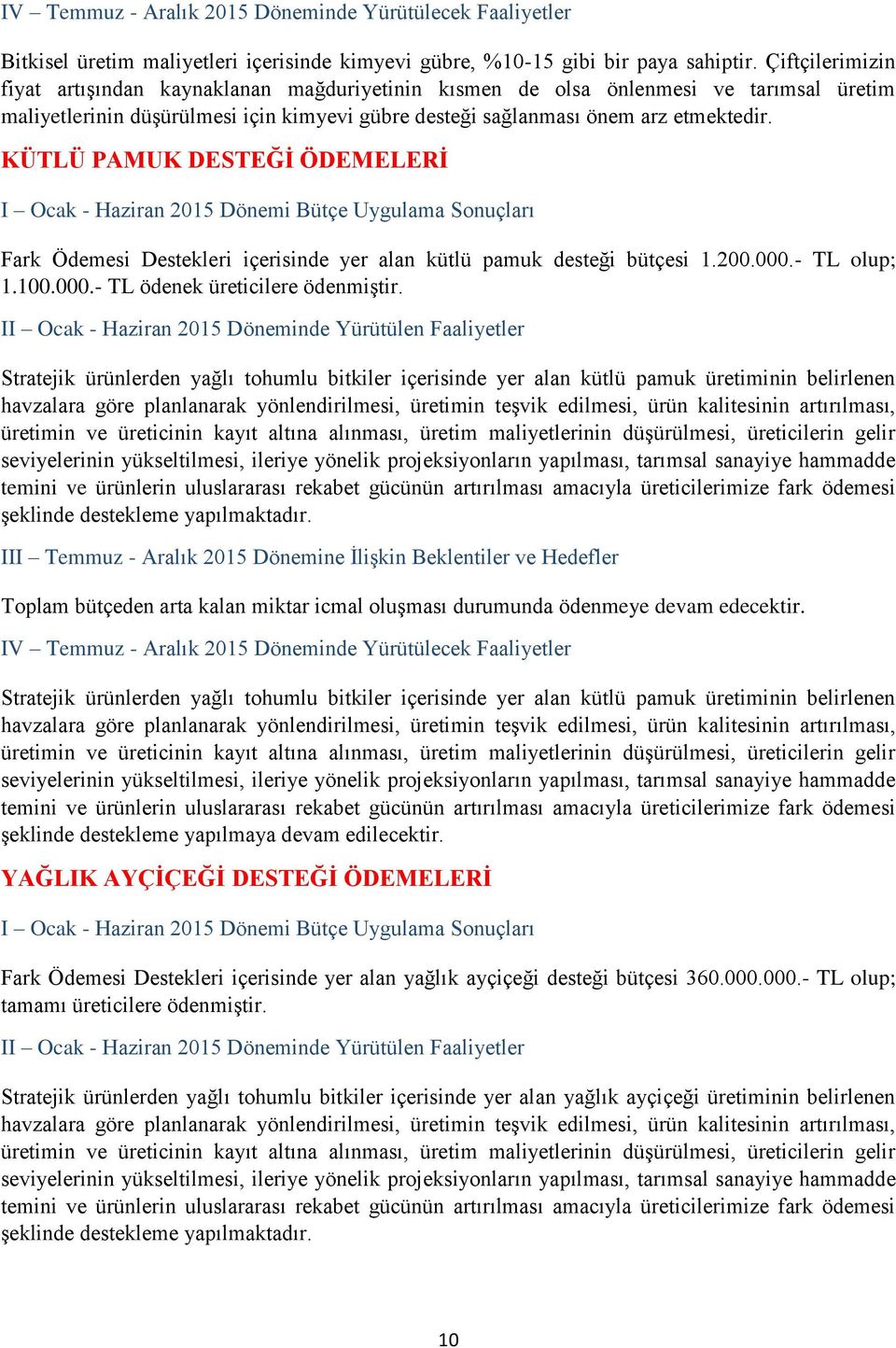 KÜTLÜ PAMUK DESTEĞİ ÖDEMELERİ Fark Ödemesi Destekleri içerisinde yer alan kütlü pamuk desteği bütçesi 1.200.000.- TL olup; 1.100.000.- TL ödenek üreticilere ödenmiştir.