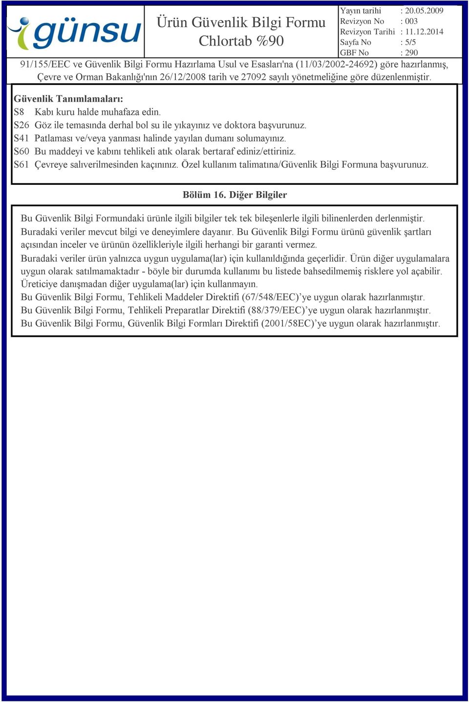 Özel kullanım talimatına/güvenlik Bilgi Formuna başvurunuz. Bölüm 16. Diğer Bilgiler Bu Güvenlik Bilgi Formundaki ürünle ilgili bilgiler tek tek bileşenlerle ilgili bilinenlerden derlenmiştir.