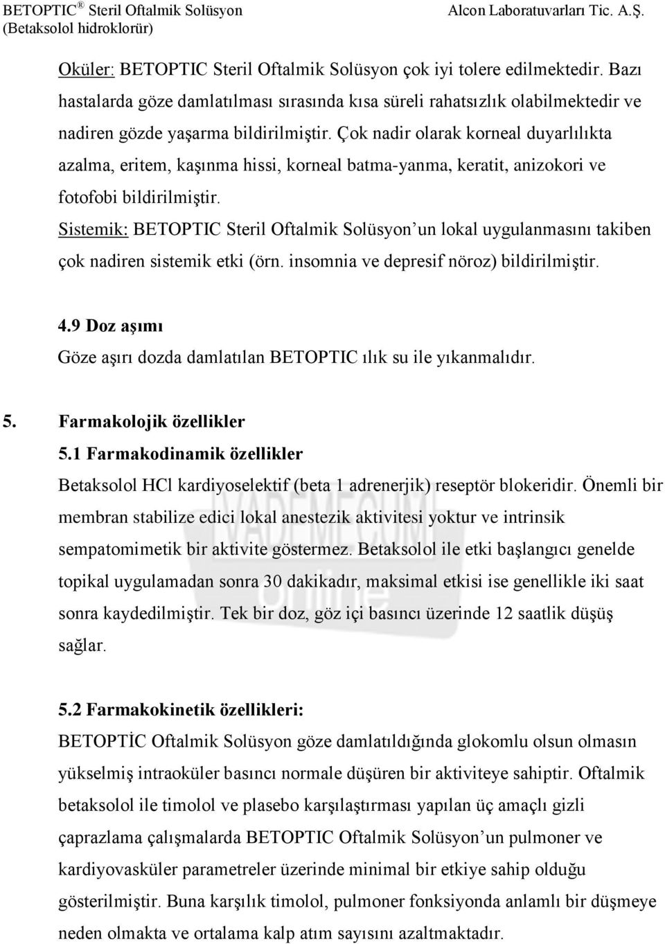 Sistemik: BETOPTIC Steril Oftalmik Solüsyon un lokal uygulanmasını takiben çok nadiren sistemik etki (örn. insomnia ve depresif nöroz) bildirilmiştir. 4.