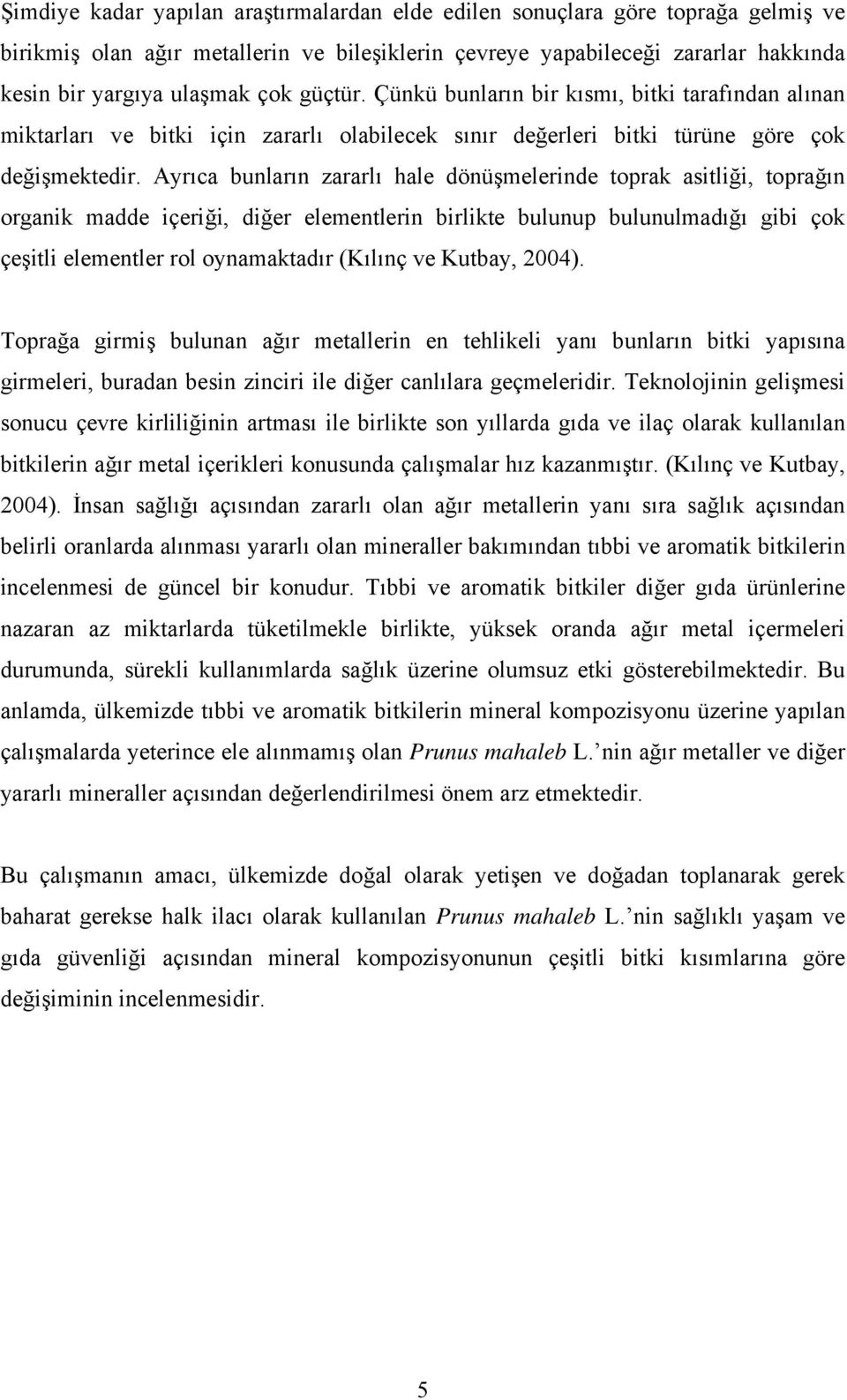 Ayrıca bunların zararlı hale dönüşmelerinde toprak asitliği, toprağın organik madde içeriği, diğer elementlerin birlikte bulunup bulunulmadığı gibi çok çeşitli elementler rol oynamaktadır (Kılınç ve