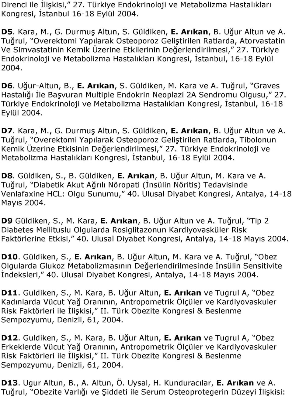 Türkiye Endokrinoloji ve Metabolizma Hastalıkları Kongresi, İstanbul, 16-18 Eylül 2004. D6. Uğur-Altun, B., E. Arıkan, S. Güldiken, M. Kara ve A.