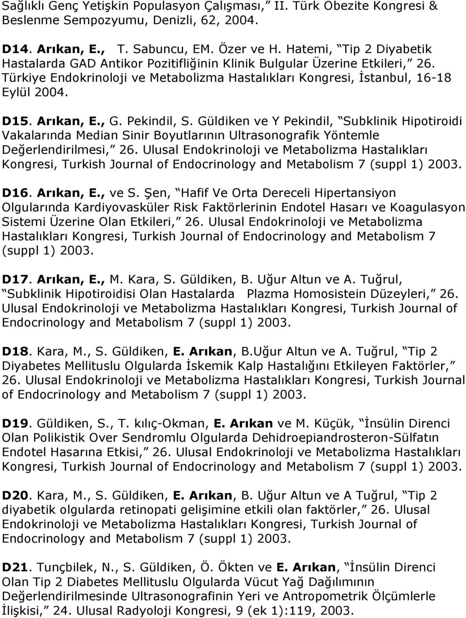 Arıkan, E., G. Pekindil, S. Güldiken ve Y Pekindil, Subklinik Hipotiroidi Vakalarında Median Sinir Boyutlarının Ultrasonografik Yöntemle Değerlendirilmesi, 26.