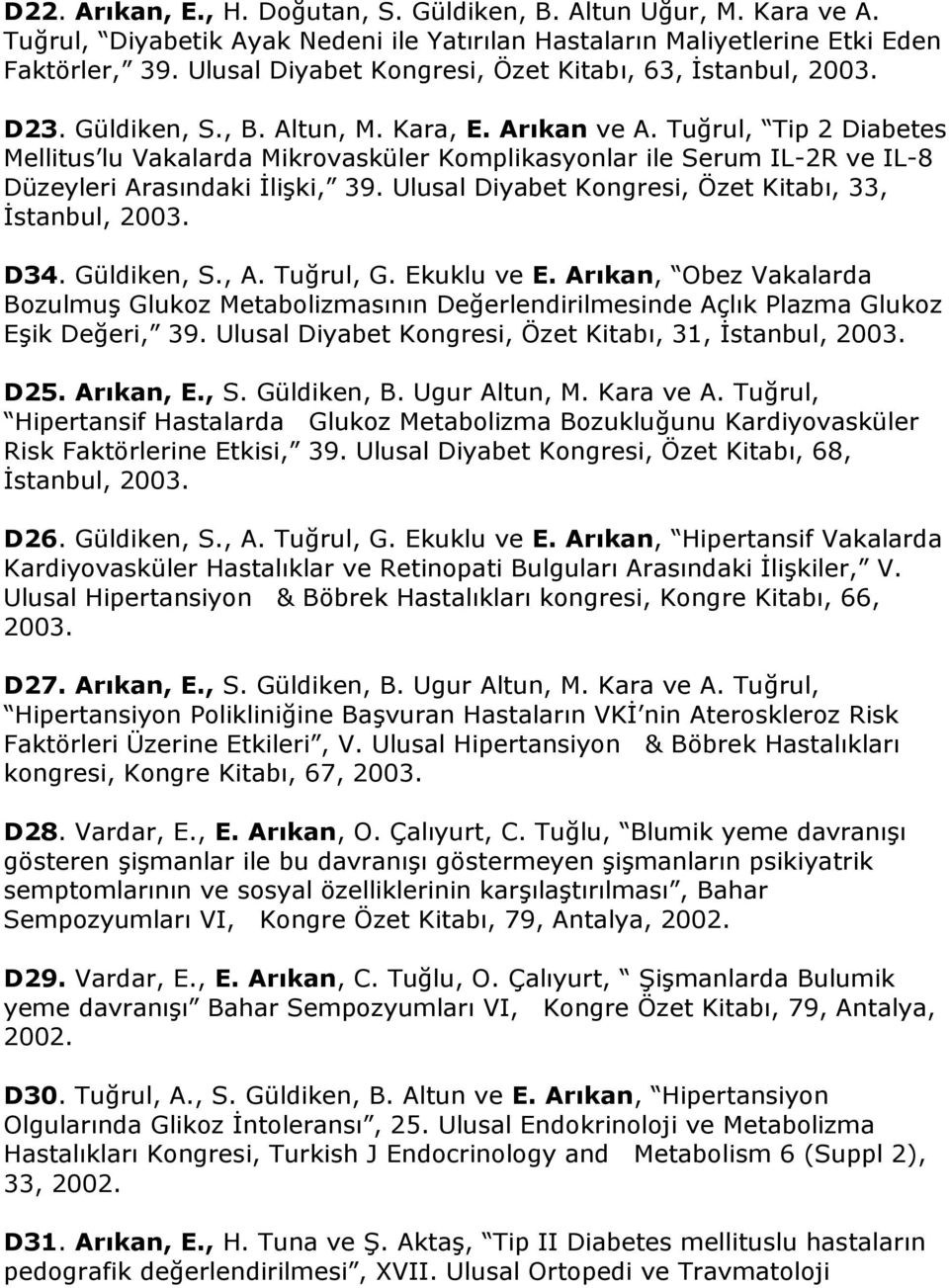 Tuğrul, Tip 2 Diabetes Mellitus lu Vakalarda Mikrovasküler Komplikasyonlar ile Serum IL-2R ve IL-8 Düzeyleri Arasındaki İlişki, 39. Ulusal Diyabet Kongresi, Özet Kitabı, 33, İstanbul, 2003. D34.