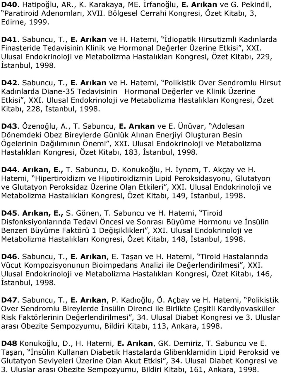 Ulusal Endokrinoloji ve Metabolizma Hastalıkları Kongresi, Özet Kitabı, 229, İstanbul, 1998. D42. Sabuncu, T., E. Arıkan ve H.