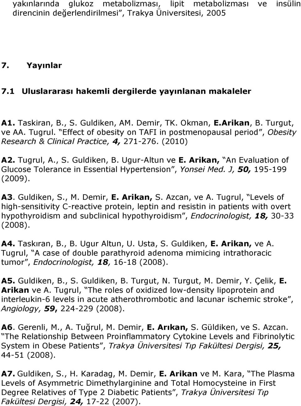Tugrul, A., S. Guldiken, B. Ugur-Altun ve E. Arikan, An Evaluation of Glucose Tolerance in Essential Hypertension, Yonsei Med. J, 50, 195-199 (2009). A3. Guldiken, S., M. Demir, E. Arikan, S.