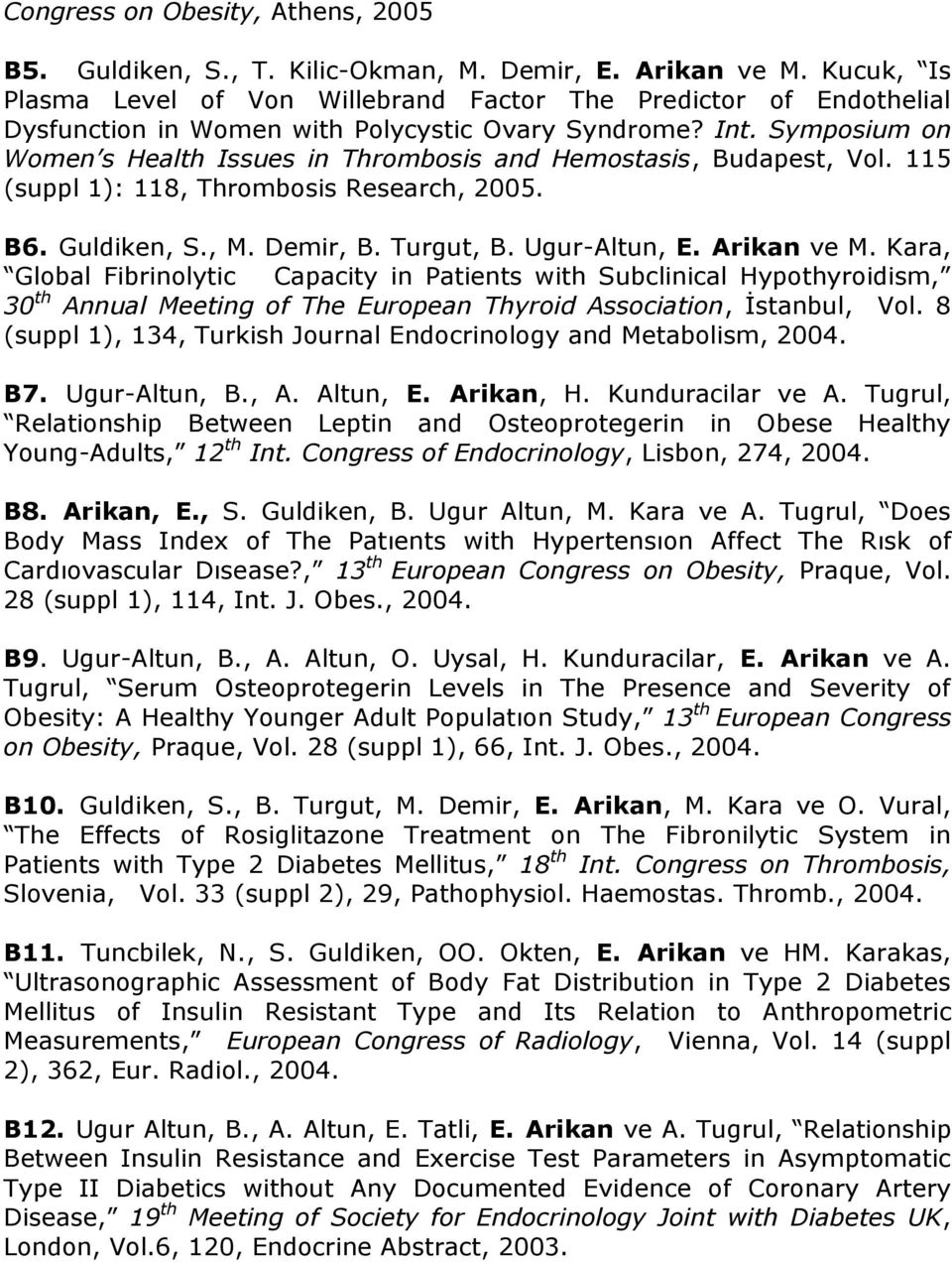 Symposium on Women s Health Issues in Thrombosis and Hemostasis, Budapest, Vol. 115 (suppl 1): 118, Thrombosis Research, 2005. B6. Guldiken, S., M. Demir, B. Turgut, B. Ugur-Altun, E. Arikan ve M.