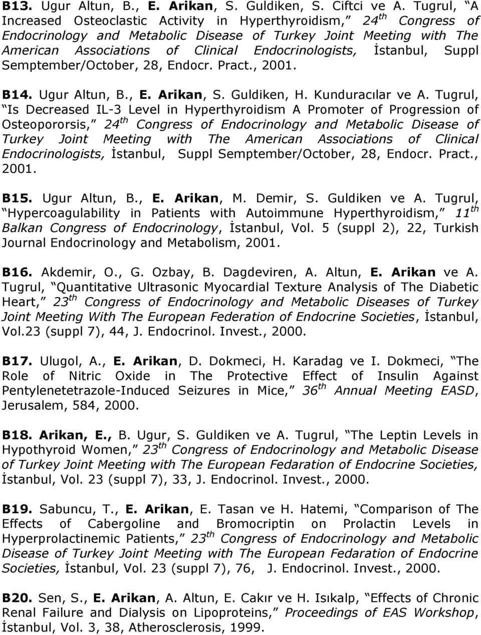 Endocrinologists, İstanbul, Suppl Semptember/October, 28, Endocr. Pract., 2001. B14. Ugur Altun, B., E. Arikan, S. Guldiken, H. Kunduracılar ve A.