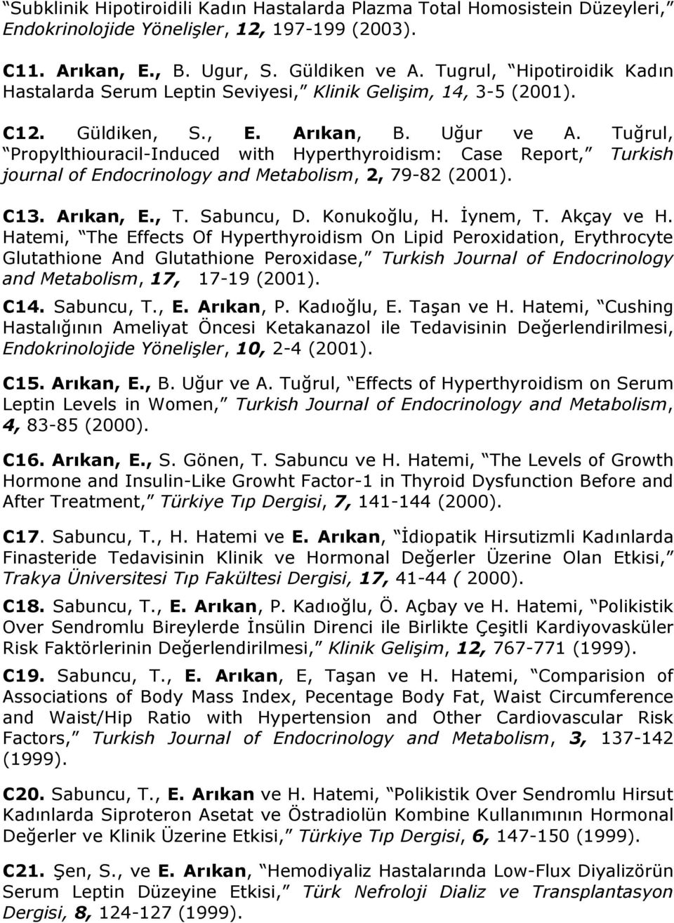 Tuğrul, Propylthiouracil-Induced with Hyperthyroidism: Case Report, Turkish journal of Endocrinology and Metabolism, 2, 79-82 (2001). C13. Arıkan, E., T. Sabuncu, D. Konukoğlu, H. İynem, T.