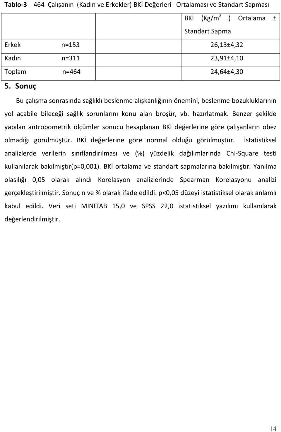 Benzer şekilde yapılan antropometrik ölçümler sonucu hesaplanan BKİ değerlerine göre çalışanların obez olmadığı görülmüştür. BKİ değerlerine göre normal olduğu görülmüştür.