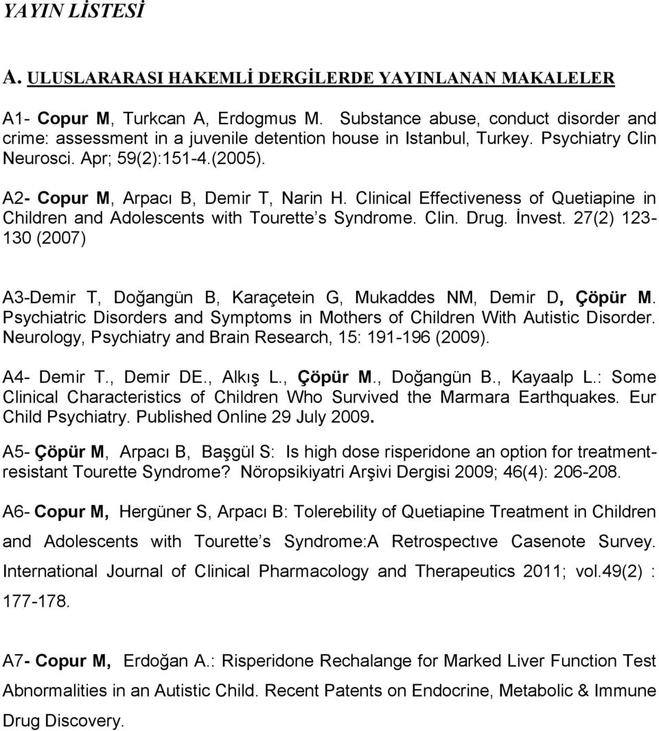 Clinical Effectiveness of Quetiapine in Children and Adolescents with Tourette s Syndrome. Clin. Drug. İnvest. 27(2) 123-130 (2007) A3-Demir T, Doğangün B, Karaçetein G, Mukaddes NM, Demir D, Çöpür M.