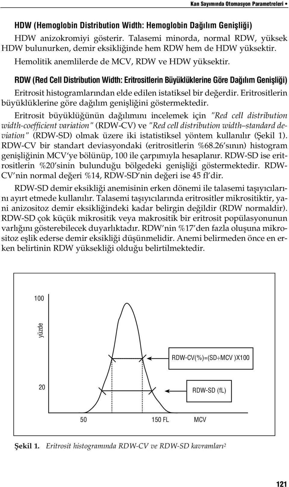 RDW (Red Cell Distribution Width: Eritrositlerin Büyüklüklerine Göre Da l m Geniflli i) Eritrosit histogramlar ndan elde edilen istatiksel bir de erdir.