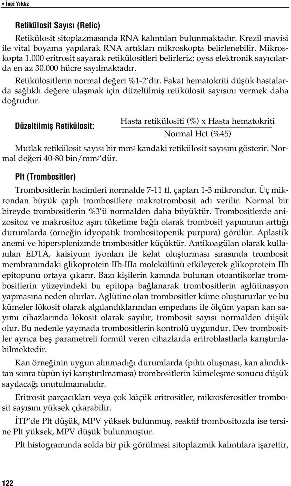 Fakat hematokriti düflük hastalarda sa l kl de ere ulaflmak için düzeltilmifl retikülosit say s n vermek daha do rudur.