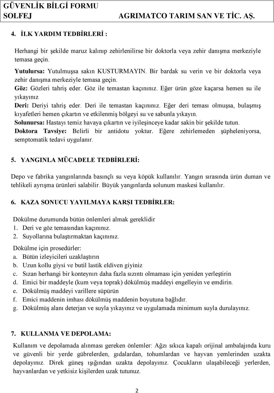 Eğer ürün göze kaçarsa hemen su ile yıkayınız Deri: Deriyi tahriş eder. Deri ile temastan kaçınınız.