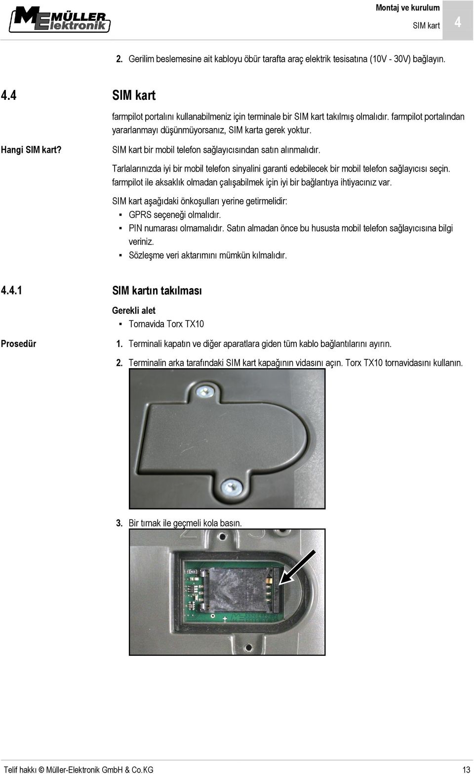 SIM kart bir mobil telefon sağlayıcısından satın alınmalıdır. Tarlalarınızda iyi bir mobil telefon sinyalini garanti edebilecek bir mobil telefon sağlayıcısı seçin.